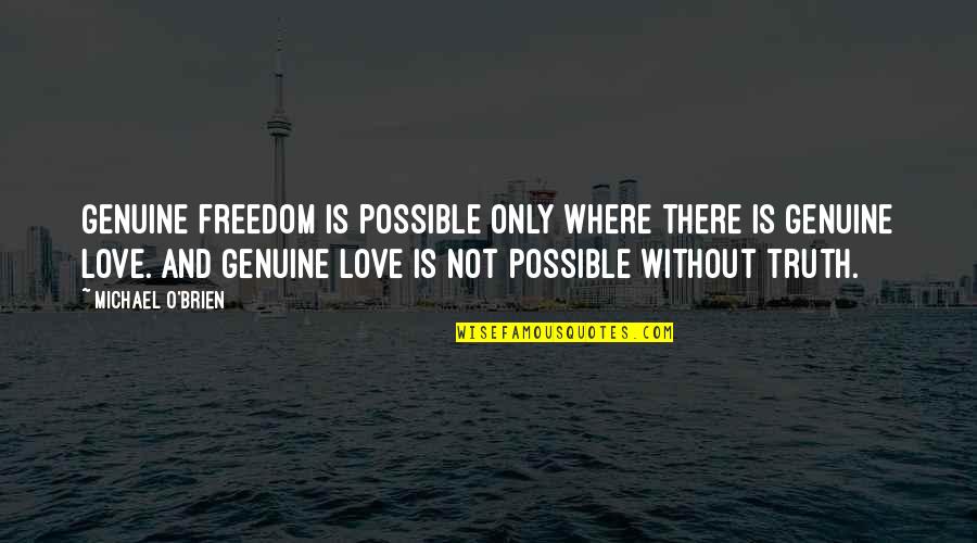 Goerke Obituary Quotes By Michael O'Brien: Genuine freedom is possible only where there is Goerke Obituary Quotes By Michael O'Brien: Genuine freedom is possible only where there is