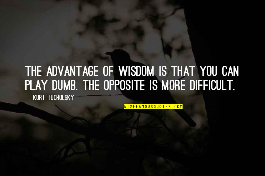 Goerlichs Exhaust Quotes By Kurt Tucholsky: The advantage of wisdom is that you can