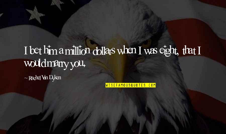 Goerlichs Exhaust Quotes By Rachel Van Dyken: I bet him a million dollars when I Goerlichs Exhaust Quotes By Rachel Van Dyken: I bet him a million dollars when I