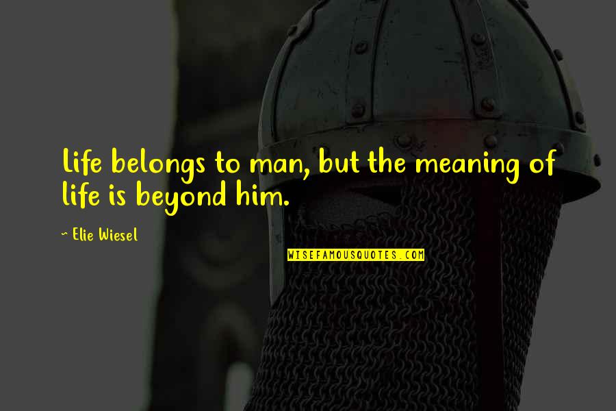 Goerlitz Organ Quotes By Elie Wiesel: Life belongs to man, but the meaning of