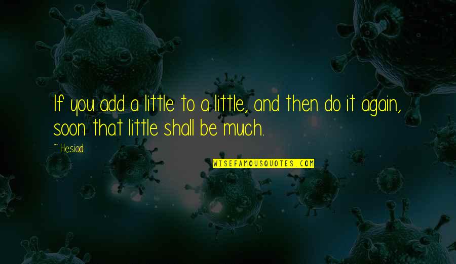 Goer's Quotes By Hesiod: If you add a little to a little,