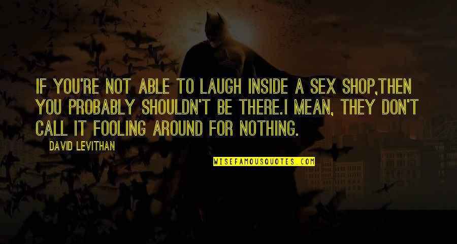 Goertzel Cradles Quotes By David Levithan: If you're not able to laugh inside a Goertzel Cradles Quotes By David Levithan: If you're not able to laugh inside a