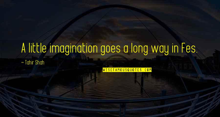 Goes A Long Way Quotes By Tahir Shah: A little imagination goes a long way in Goes A Long Way Quotes By Tahir Shah: A little imagination goes a long way in