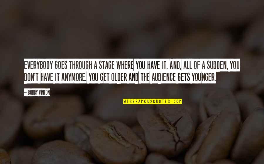 Goes And Gets Quotes By Bobby Vinton: Everybody goes through a stage where you have Goes And Gets Quotes By Bobby Vinton: Everybody goes through a stage where you have