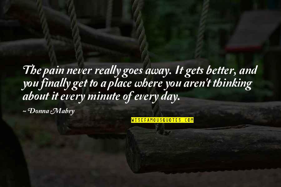 Goes And Gets Quotes By Donna Mabry: The pain never really goes away. It gets Goes And Gets Quotes By Donna Mabry: The pain never really goes away. It gets