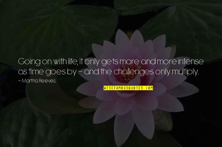 Goes And Gets Quotes By Martha Reeves: Going on with life, it only gets more Goes And Gets Quotes By Martha Reeves: Going on with life, it only gets more