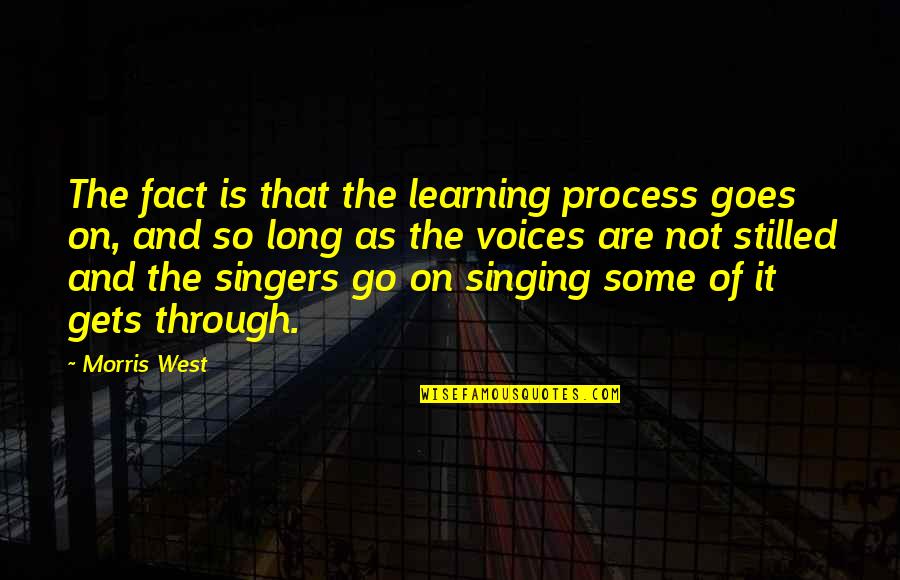 Goes And Gets Quotes By Morris West: The fact is that the learning process goes
