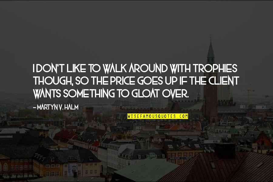 Goes Around Quotes By Martyn V. Halm: I don't like to walk around with trophies Goes Around Quotes By Martyn V. Halm: I don't like to walk around with trophies