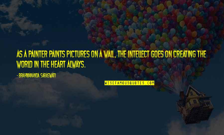 Goes Quotes By Brahmananda Saraswati: As a painter paints pictures on a wall,