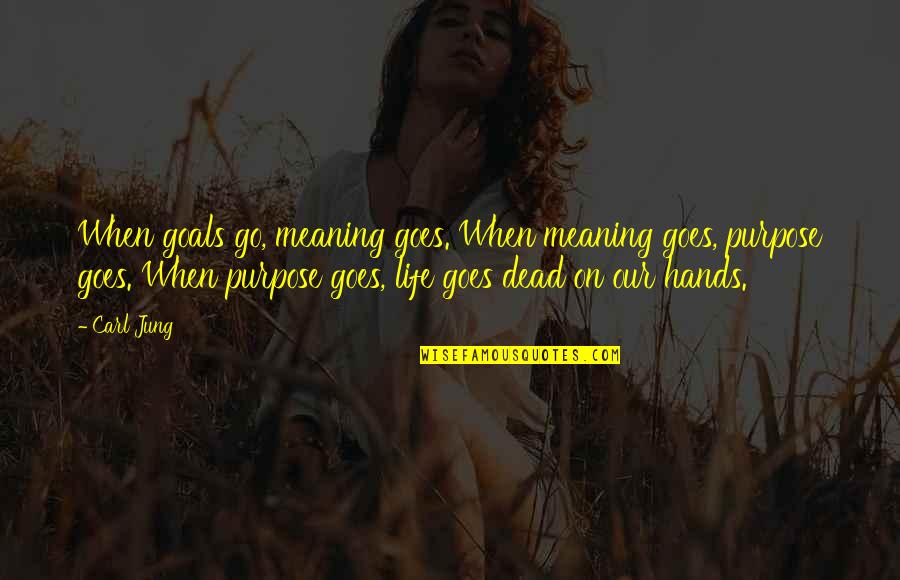 Goes Quotes By Carl Jung: When goals go, meaning goes. When meaning goes,