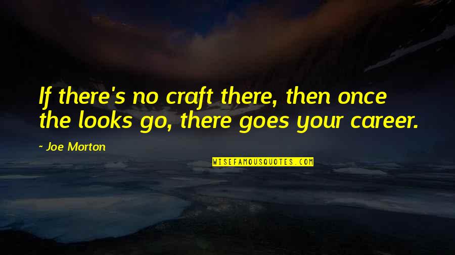 Goes Quotes By Joe Morton: If there's no craft there, then once the