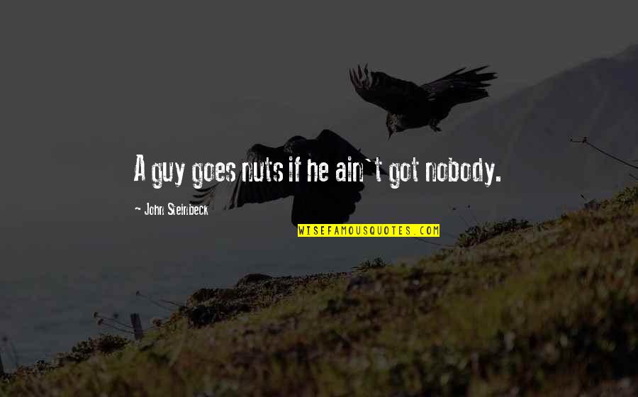 Goes Quotes By John Steinbeck: A guy goes nuts if he ain't got