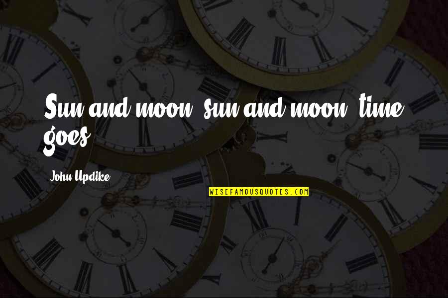 Goes Quotes By John Updike: Sun and moon, sun and moon, time goes.