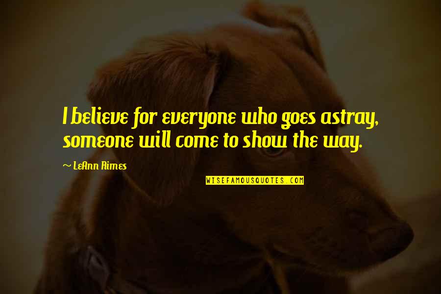 Goes To Show Quotes By LeAnn Rimes: I believe for everyone who goes astray, someone