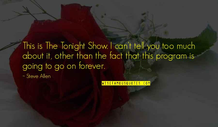 Goes To Show Quotes By Steve Allen: This is The Tonight Show. I can't tell