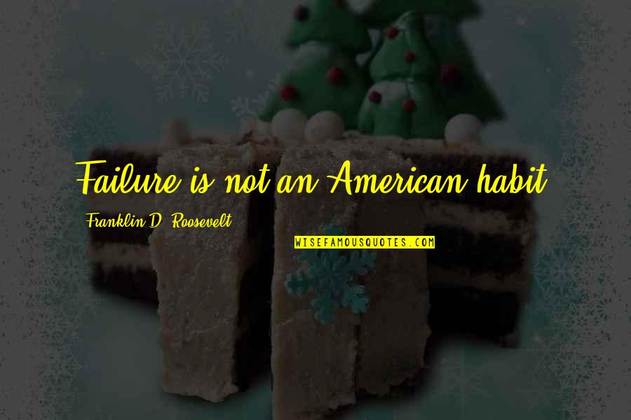 Goessens Hannut Quotes By Franklin D. Roosevelt: Failure is not an American habit.