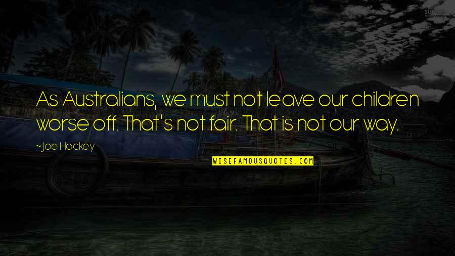 Goessens Makelaar Quotes By Joe Hockey: As Australians, we must not leave our children Goessens Makelaar Quotes By Joe Hockey: As Australians, we must not leave our children