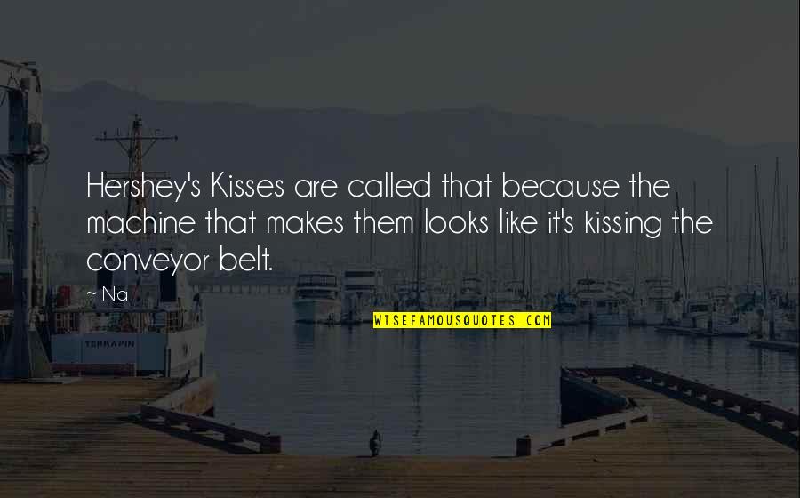 Goessens Makelaar Quotes By Na: Hershey's Kisses are called that because the machine Goessens Makelaar Quotes By Na: Hershey's Kisses are called that because the machine