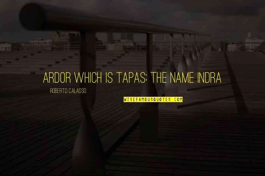 Goessens Makelaar Quotes By Roberto Calasso: ardor which is tapas; the name Indra Goessens Makelaar Quotes By Roberto Calasso: ardor which is tapas; the name Indra