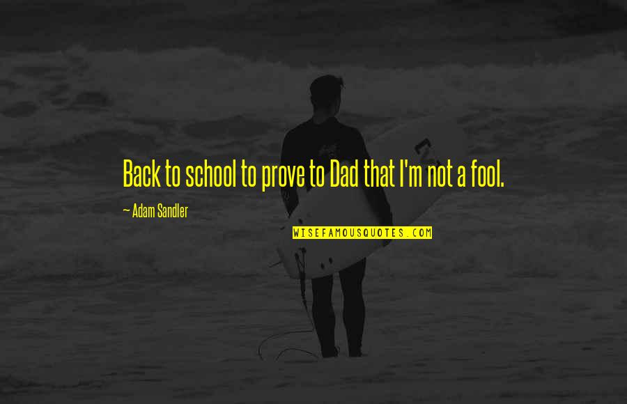 Goessler Kuverts Quotes By Adam Sandler: Back to school to prove to Dad that Goessler Kuverts Quotes By Adam Sandler: Back to school to prove to Dad that