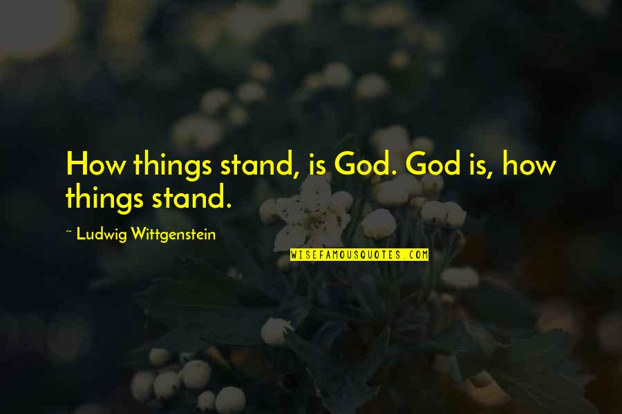 Goessler Kuverts Quotes By Ludwig Wittgenstein: How things stand, is God. God is, how Goessler Kuverts Quotes By Ludwig Wittgenstein: How things stand, is God. God is, how