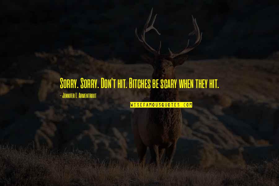Goestern Quotes By Jennifer L. Armentrout: Sorry. Sorry. Don't hit. Bitches be scary when Goestern Quotes By Jennifer L. Armentrout: Sorry. Sorry. Don't hit. Bitches be scary when