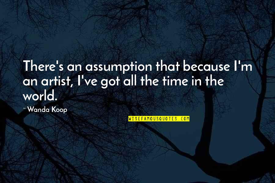 Goesti Noeroel Quotes By Wanda Koop: There's an assumption that because I'm an artist,