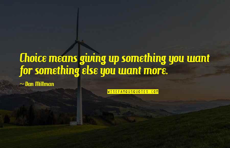 Goetel Sucha Quotes By Dan Millman: Choice means giving up something you want for