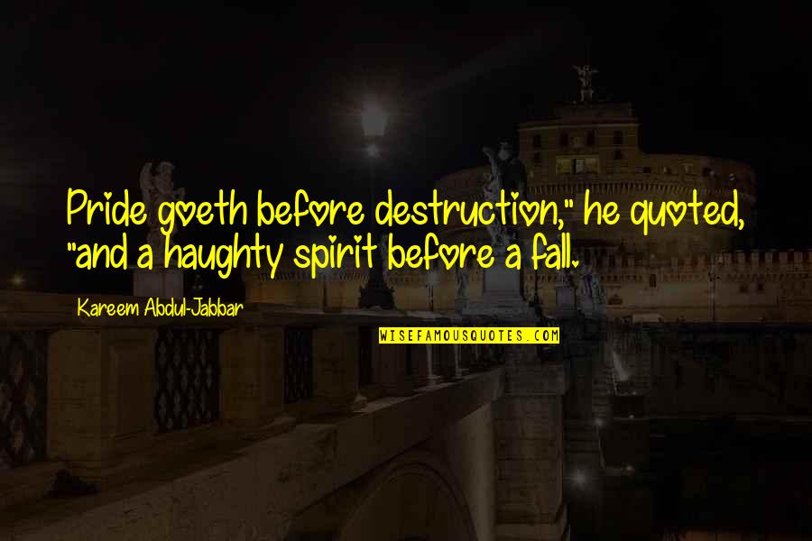 Goeth Quotes By Kareem Abdul-Jabbar: Pride goeth before destruction," he quoted, "and a Goeth Quotes By Kareem Abdul-Jabbar: Pride goeth before destruction," he quoted, "and a