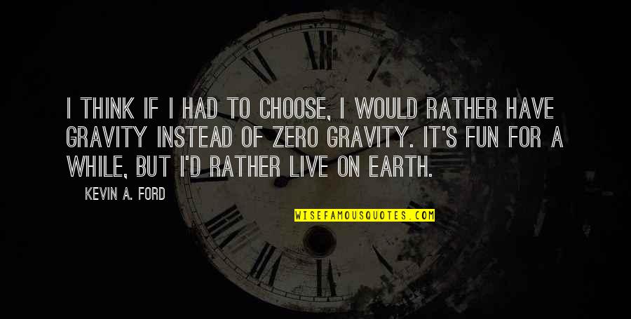 Goeth Quotes By Kevin A. Ford: I think if I had to choose, I Goeth Quotes By Kevin A. Ford: I think if I had to choose, I