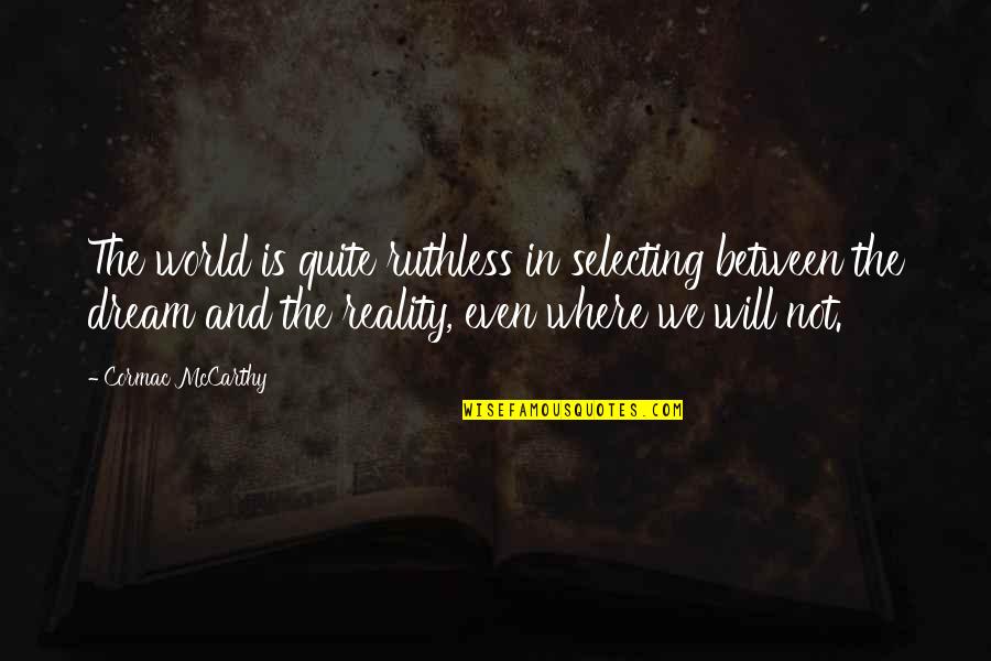 Goethe Anvil Hammer Quotes By Cormac McCarthy: The world is quite ruthless in selecting between Goethe Anvil Hammer Quotes By Cormac McCarthy: The world is quite ruthless in selecting between