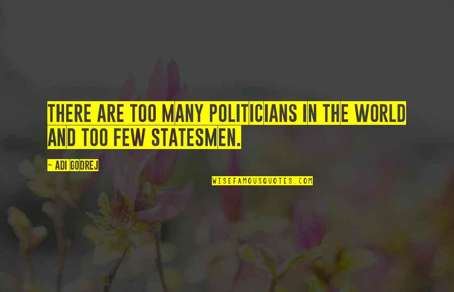 Goethe Begin Quote Quotes By Adi Godrej: There are too many politicians in the world