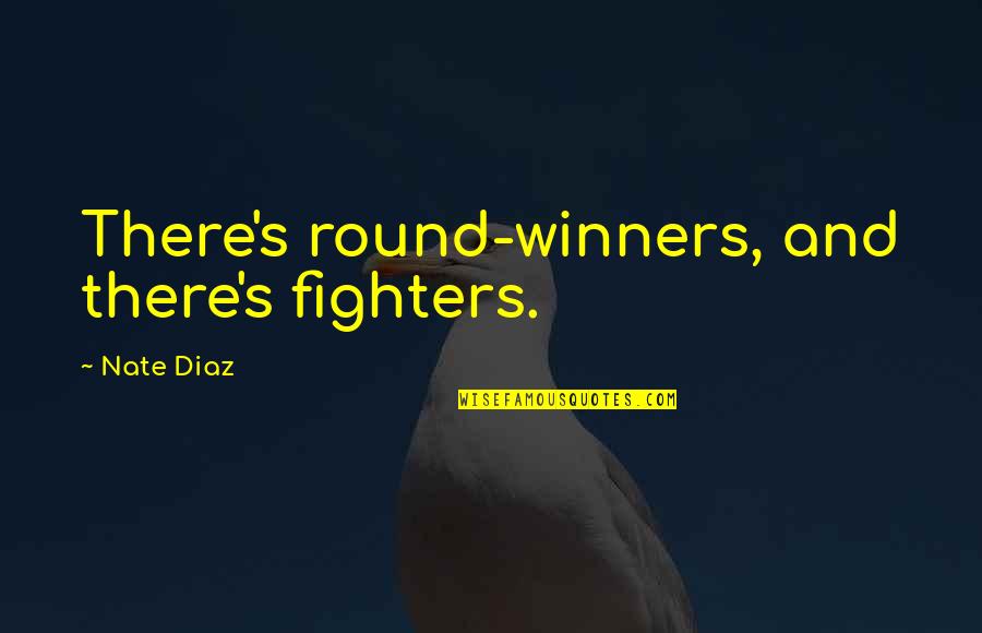Goethe Begin Quote Quotes By Nate Diaz: There's round-winners, and there's fighters. Goethe Begin Quote Quotes By Nate Diaz: There's round-winners, and there's fighters.