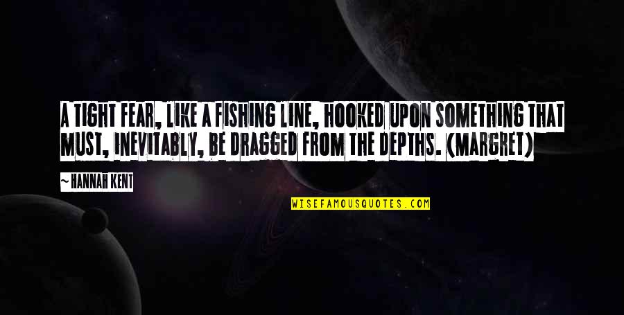 Goethe Boldness Quotes By Hannah Kent: A tight fear, like a fishing line, hooked