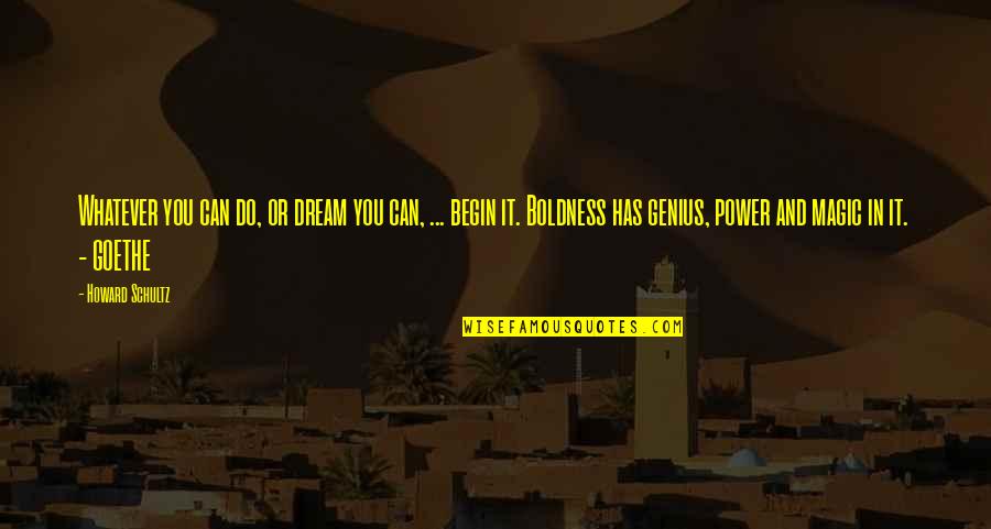 Goethe Boldness Quotes By Howard Schultz: Whatever you can do, or dream you can,