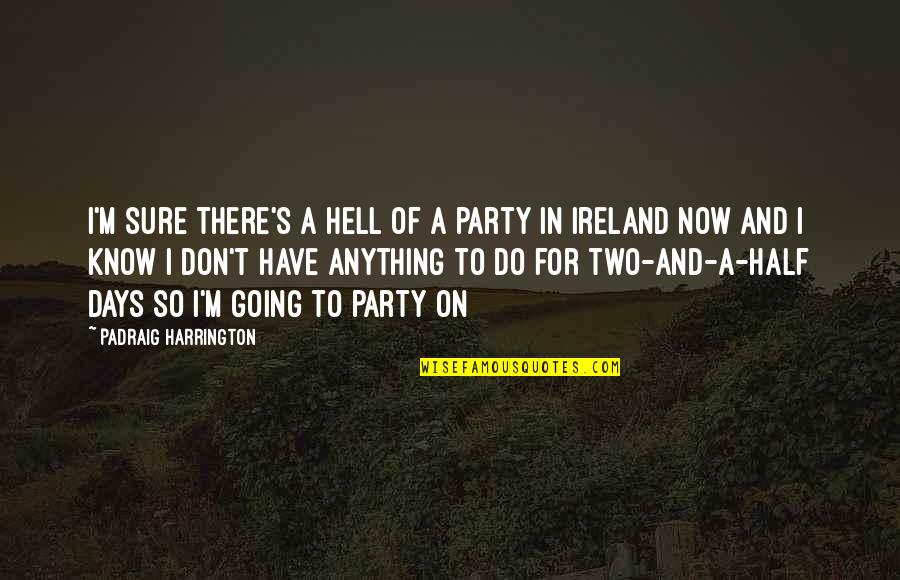 Goethe Famous Quotes By Padraig Harrington: I'm sure there's a hell of a party