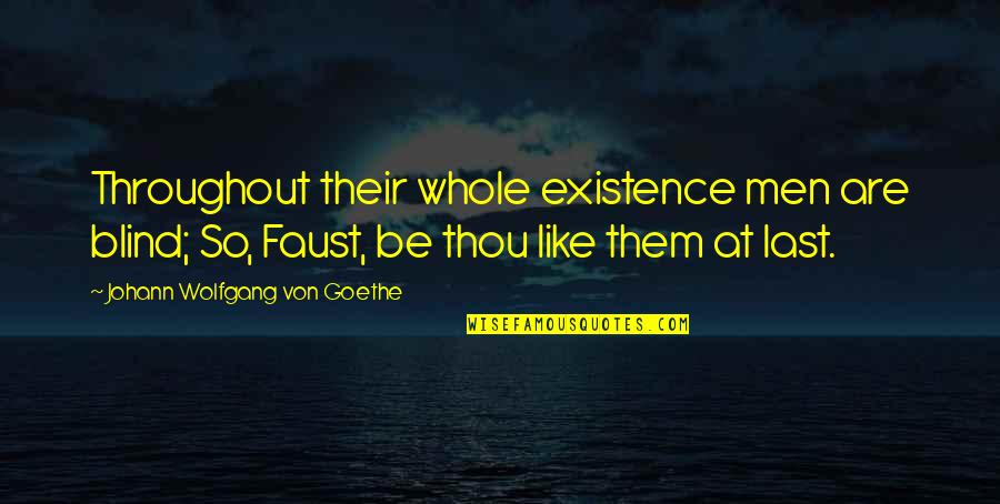 Goethe Faust Quotes By Johann Wolfgang Von Goethe: Throughout their whole existence men are blind; So, Goethe Faust Quotes By Johann Wolfgang Von Goethe: Throughout their whole existence men are blind; So,