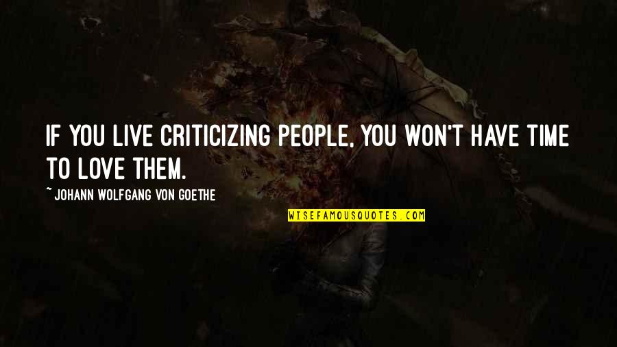 Goethe Love Quotes By Johann Wolfgang Von Goethe: If you live criticizing people, you won't have