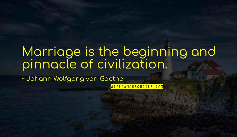 Goethe Marriage Quotes By Johann Wolfgang Von Goethe: Marriage is the beginning and pinnacle of civilization.