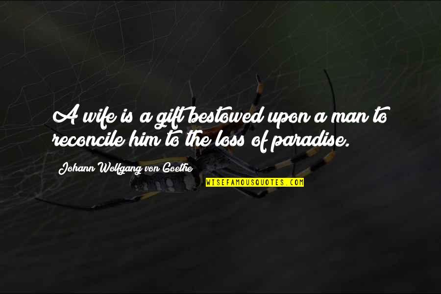 Goethe Marriage Quotes By Johann Wolfgang Von Goethe: A wife is a gift bestowed upon a