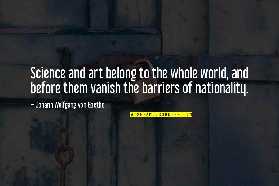 Goethe Quotes By Johann Wolfgang Von Goethe: Science and art belong to the whole world,