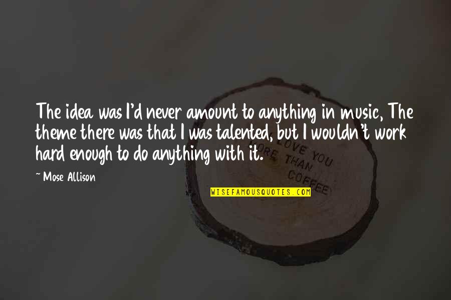 Goethe Werther Quotes By Mose Allison: The idea was I'd never amount to anything