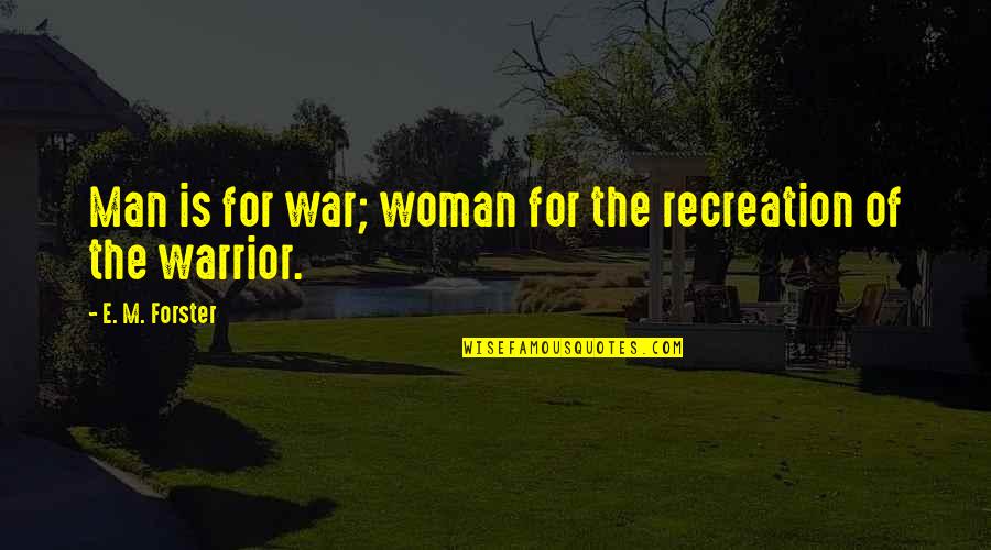Goethean Quotes By E. M. Forster: Man is for war; woman for the recreation