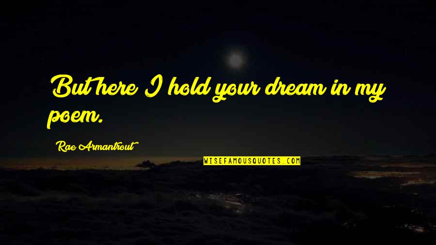 Goethemafilda Quotes By Rae Armantrout: But here I hold your dream in my Goethemafilda Quotes By Rae Armantrout: But here I hold your dream in my