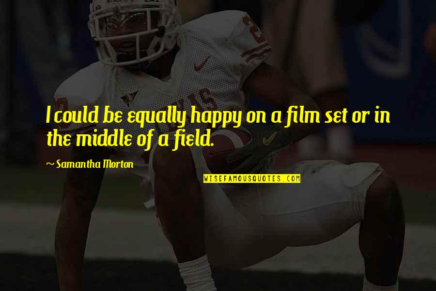 Goethes Faust Quotes By Samantha Morton: I could be equally happy on a film Goethes Faust Quotes By Samantha Morton: I could be equally happy on a film