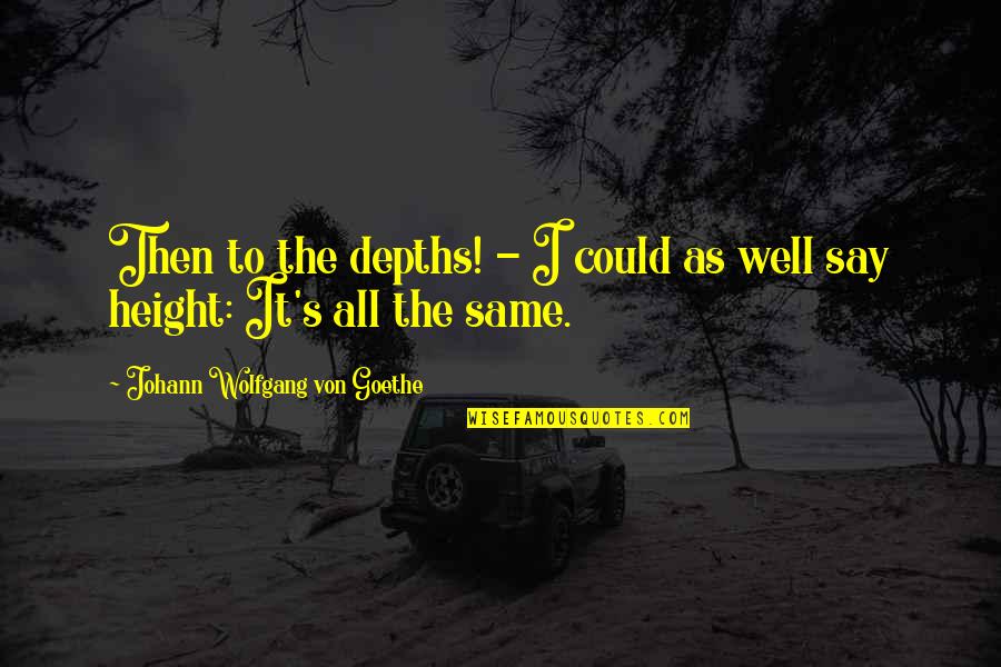 Goethe's Quotes By Johann Wolfgang Von Goethe: Then to the depths! - I could as
