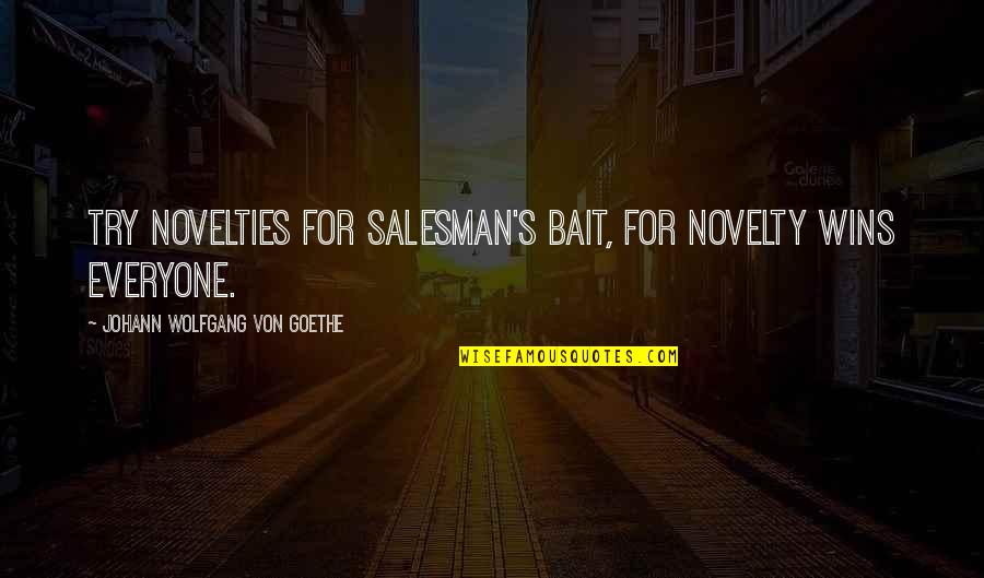 Goethe's Quotes By Johann Wolfgang Von Goethe: Try novelties for salesman's bait, For novelty wins