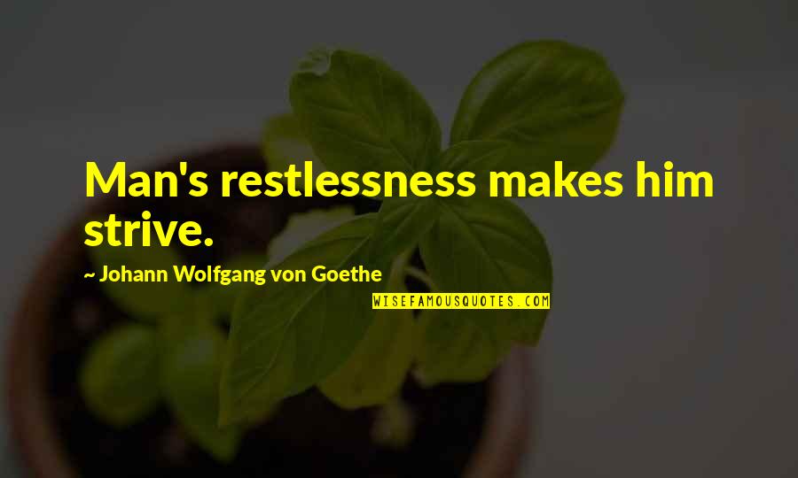 Goethe's Quotes By Johann Wolfgang Von Goethe: Man's restlessness makes him strive.