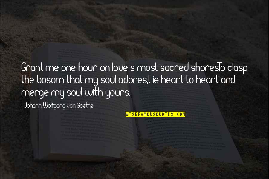 Goethe's Quotes By Johann Wolfgang Von Goethe: Grant me one hour on love's most sacred