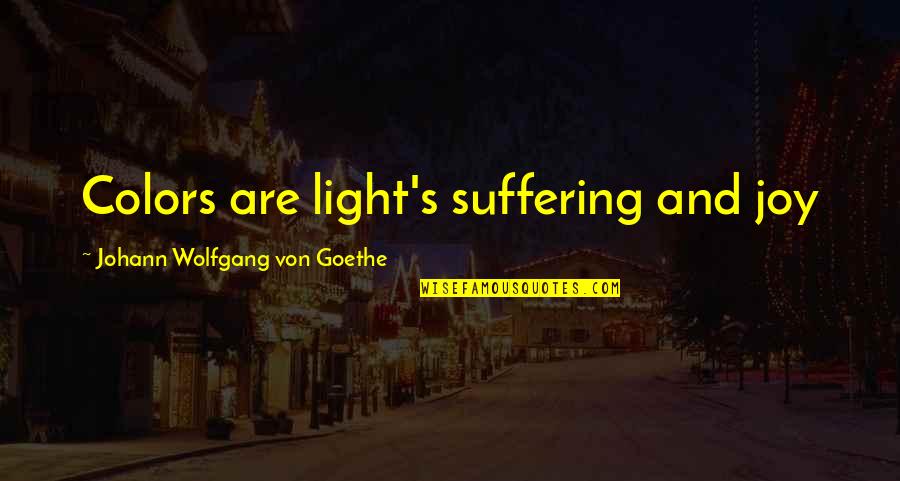 Goethe's Quotes By Johann Wolfgang Von Goethe: Colors are light's suffering and joy